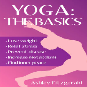Yoga: The Basics: Lose Weight, Relief Stress, Prevent Disease, Increase Metabolism and Find Your Inner Peace Using the Millenary Exercises of Yoga That Have Endured the Test of Time , Hörbuch, Digital, ungekürzt, 36min