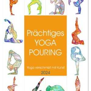 Prächtiges Yoga Pouring - Yoga verschmilzt mit Kunst (Tischkalender 2024 DIN A5 hoch), CALVENDO Monatskalender