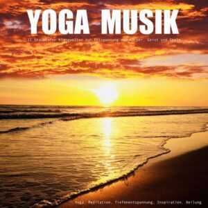 YOGA MUSIK - 11 traumhafte Yoga-Klangwelten zur Entspannung von Körper, Geist und Seele