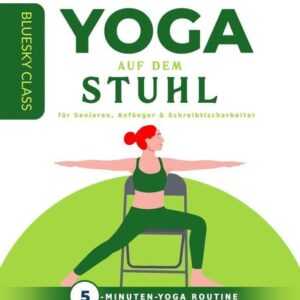 Yoga auf dem stuhl für senioren, anfänger & schreibtischarbeiter: 5-minuten-yoga routine mit schritt-für-schritt-anleitung vollständig illustriert