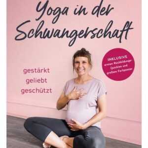 Yoga in der Schwangerschaft. Gestärkt - geliebt - geschützt