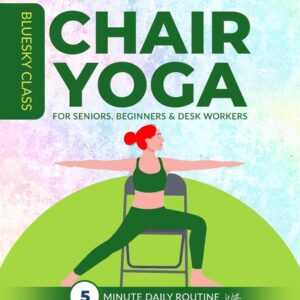 Chair Yoga for Seniors, Beginners & Desk Workers: 5-Minute Daily Routine with Step-By-Step Instructions Fully Illustrated. Reduce Pain, Improve Health