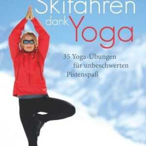 Besser Skifahren dank Yoga. 35 Yoga-Übungen für unbeschwerten Pistenspaß