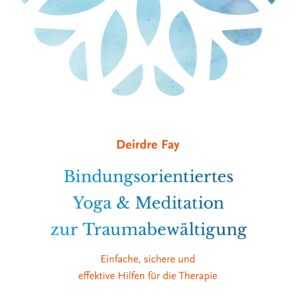 Bindungsorientiertes Yoga & Meditation zur Traumabewältigung