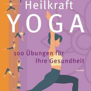 Heilkraft Yoga. 100 Übungen für Ihre Gesundheit. Empfohlen von der Deutschen Yogagesellschaft e. V.